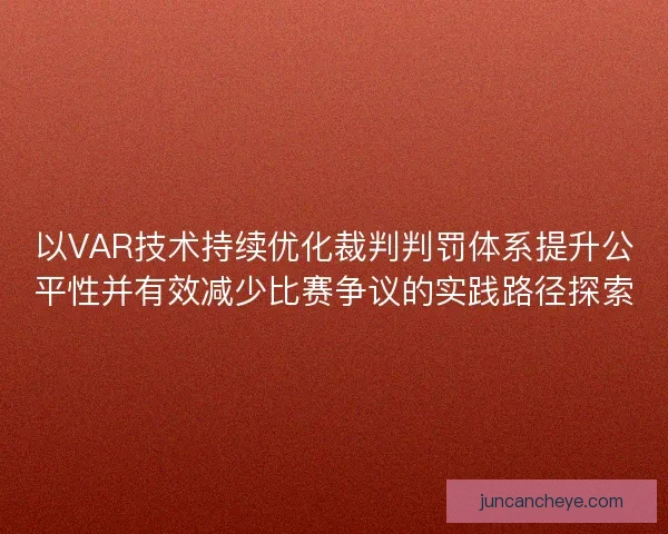 以VAR技术持续优化裁判判罚体系提升公平性并有效减少比赛争议的实践路径探索